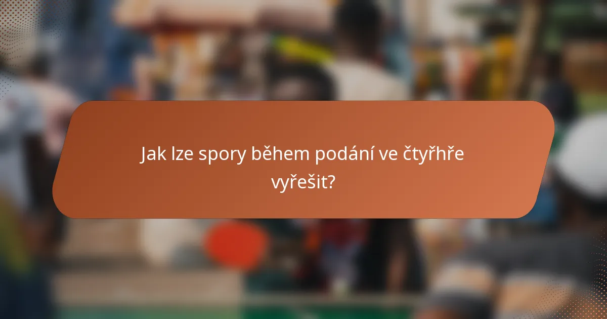 Jak lze spory během podání ve čtyřhře vyřešit?