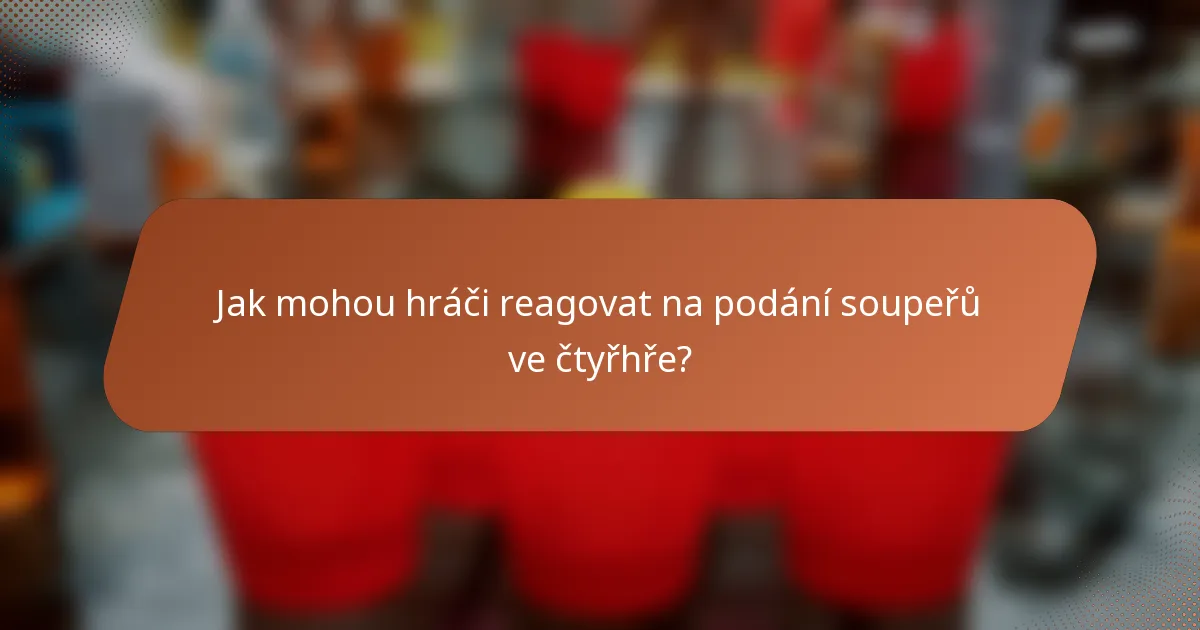 Jak mohou hráči reagovat na podání soupeřů ve čtyřhře?