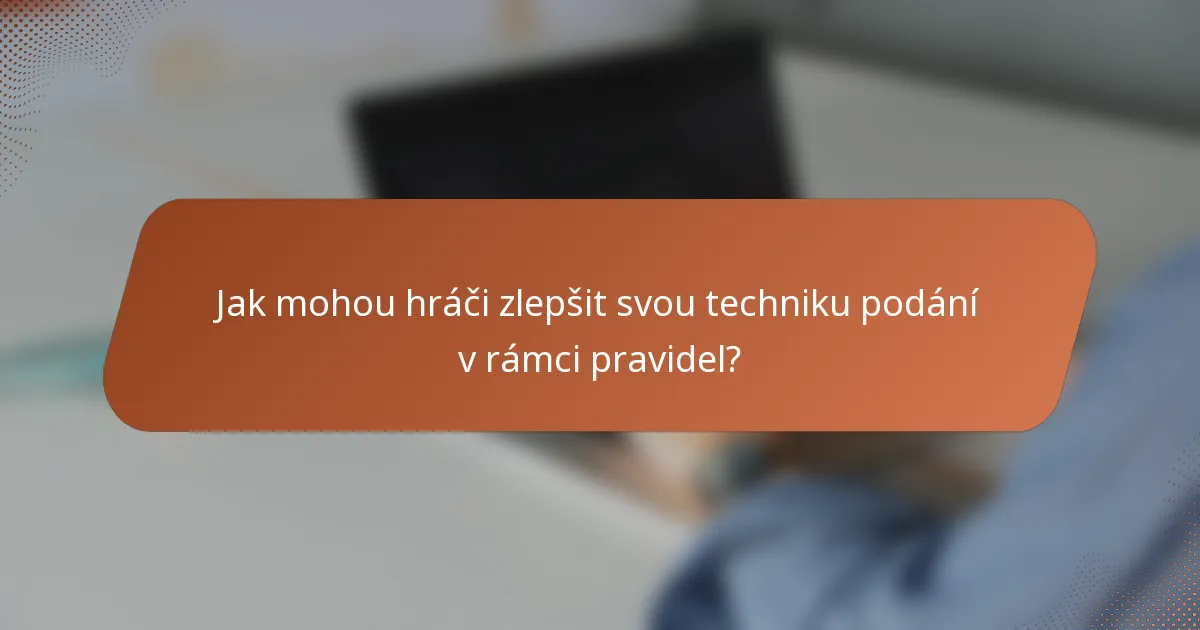 Jak mohou hráči zlepšit svou techniku podání v rámci pravidel?