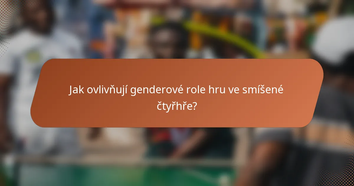 Jak ovlivňují genderové role hru ve smíšené čtyřhře?