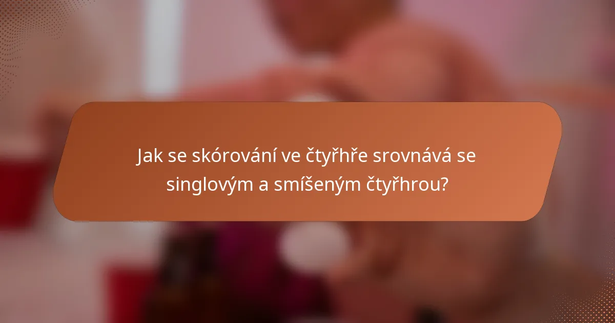Jak se skórování ve čtyřhře srovnává se singlovým a smíšeným čtyřhrou?