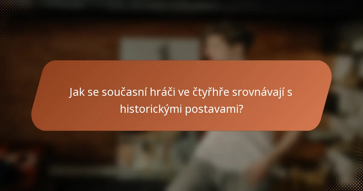 Jak se současní hráči ve čtyřhře srovnávají s historickými postavami?