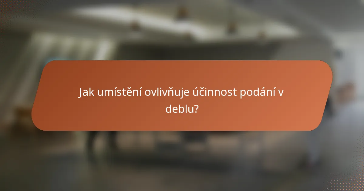 Jak umístění ovlivňuje účinnost podání v deblu?