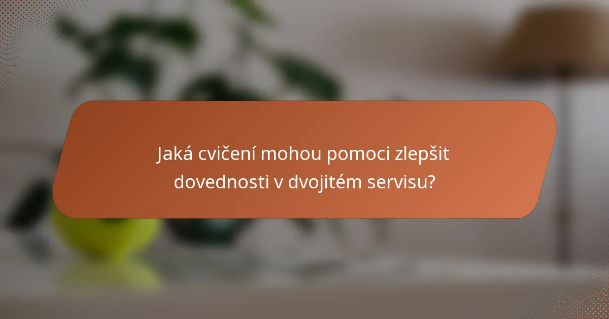 Jaká cvičení mohou pomoci zlepšit dovednosti v dvojitém servisu?