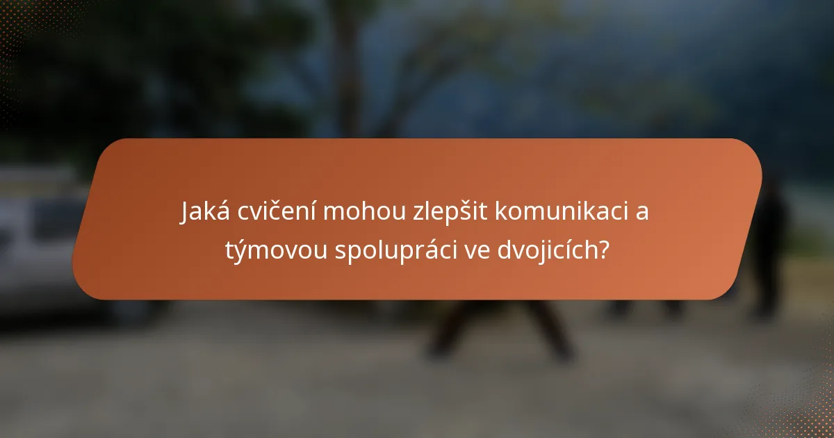 Jaká cvičení mohou zlepšit komunikaci a týmovou spolupráci ve dvojicích?