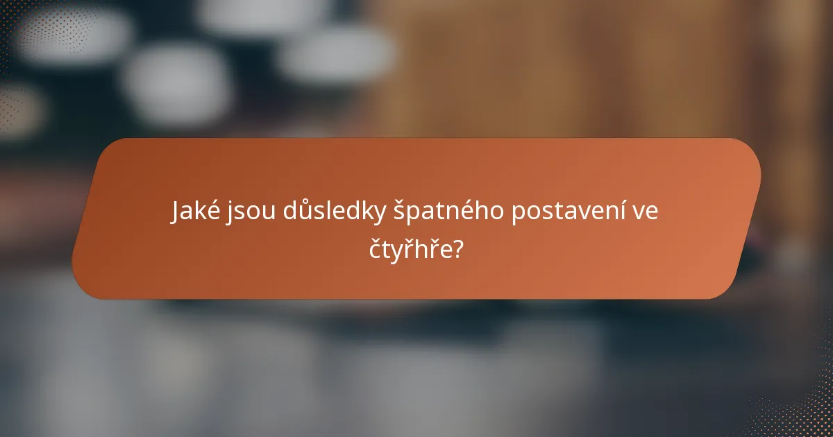 Jaké jsou důsledky špatného postavení ve čtyřhře?