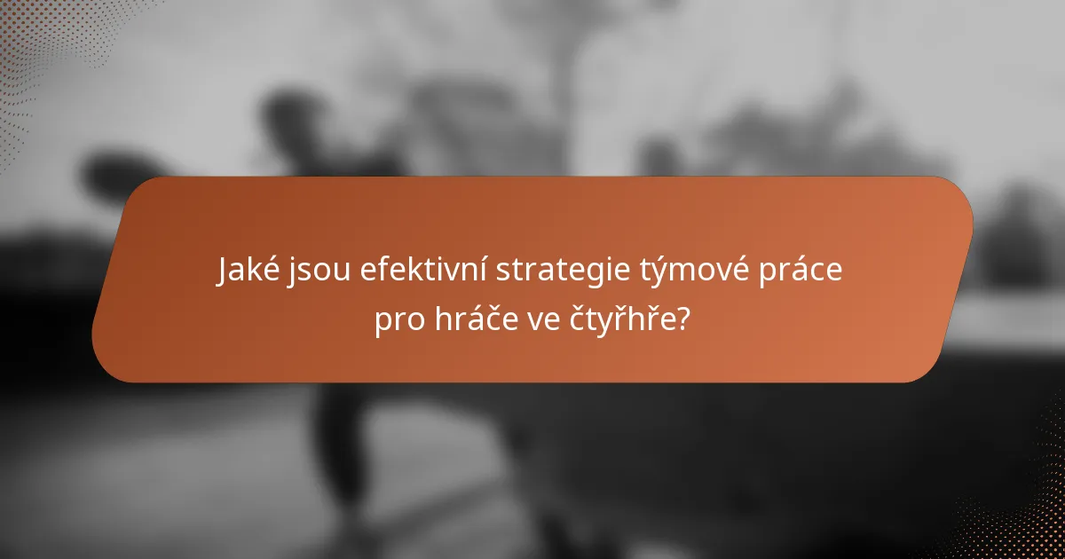Jaké jsou efektivní strategie týmové práce pro hráče ve čtyřhře?
