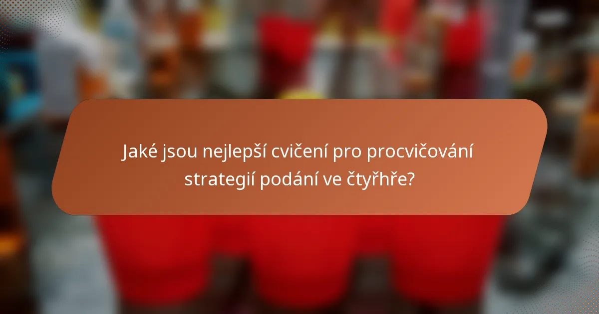 Jaké jsou nejlepší cvičení pro procvičování strategií podání ve čtyřhře?