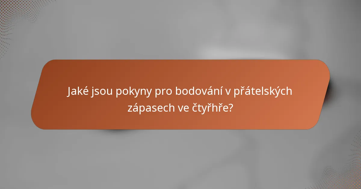 Jaké jsou pokyny pro bodování v přátelských zápasech ve čtyřhře?