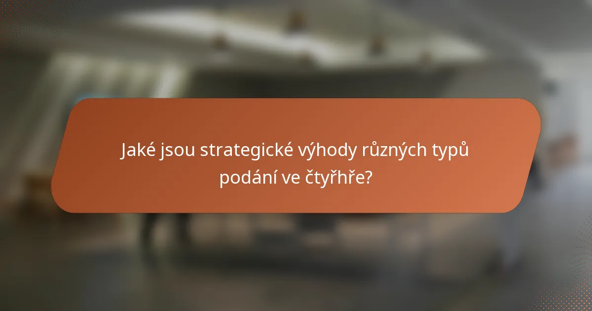 Jaké jsou strategické výhody různých typů podání ve čtyřhře?