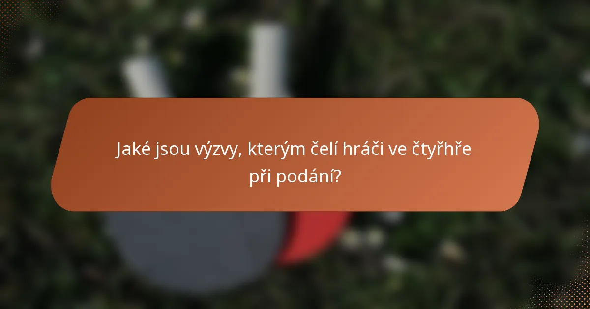 Jaké jsou výzvy, kterým čelí hráči ve čtyřhře při podání?