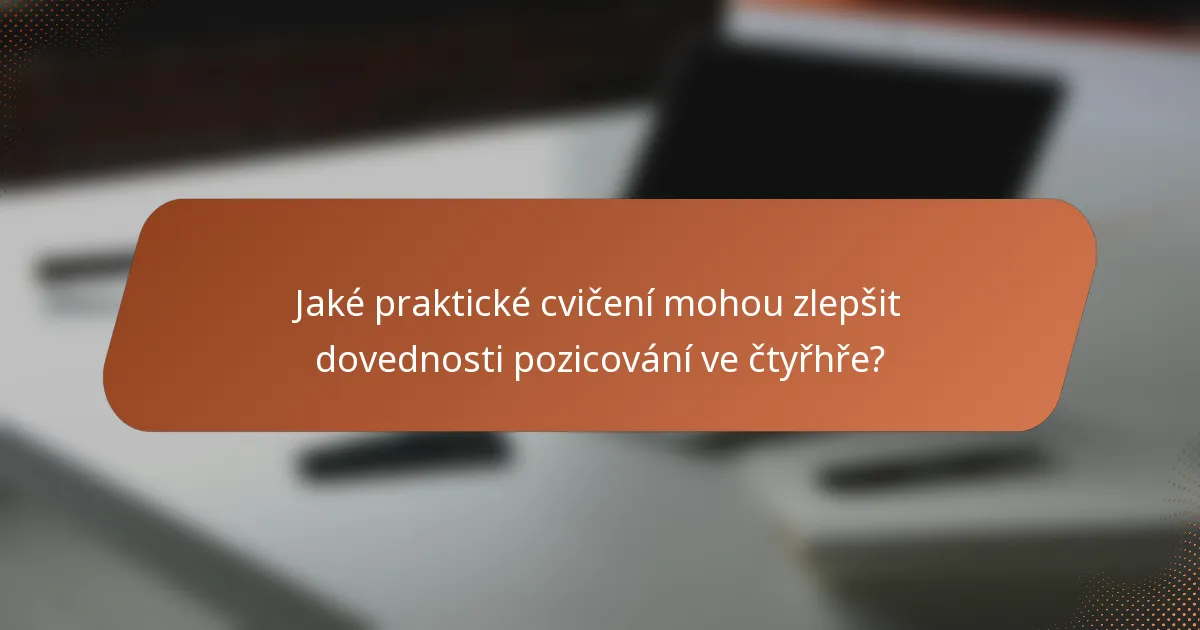 Jaké praktické cvičení mohou zlepšit dovednosti pozicování ve čtyřhře?