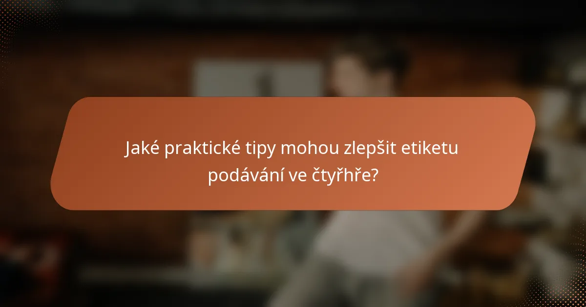 Jaké praktické tipy mohou zlepšit etiketu podávání ve čtyřhře?