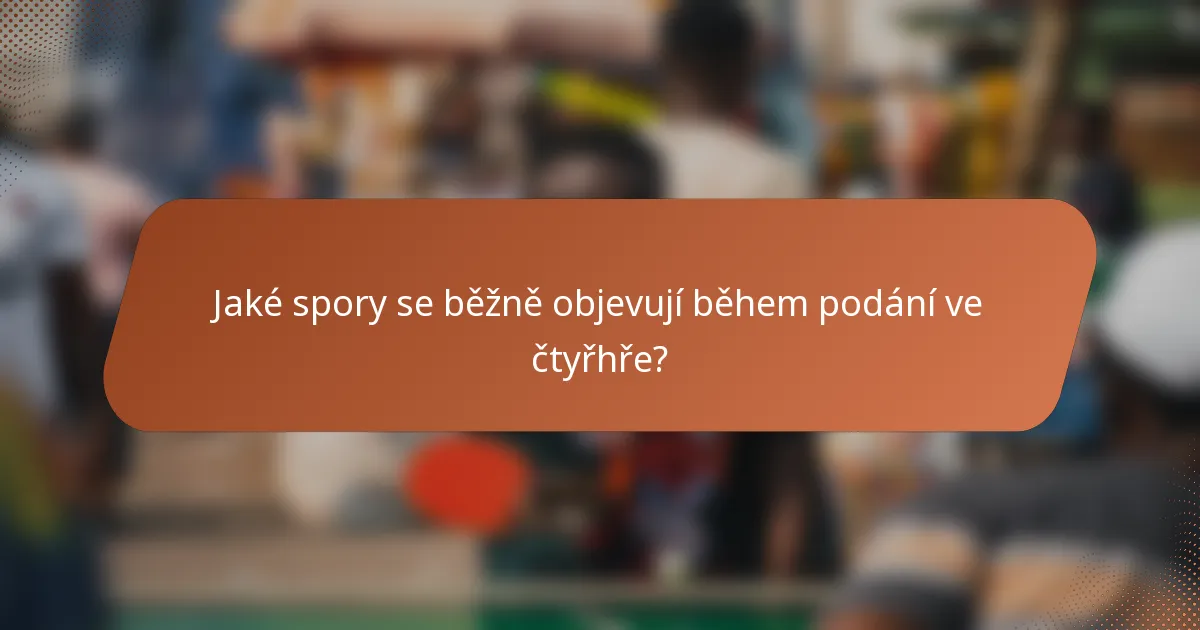 Jaké spory se běžně objevují během podání ve čtyřhře?
