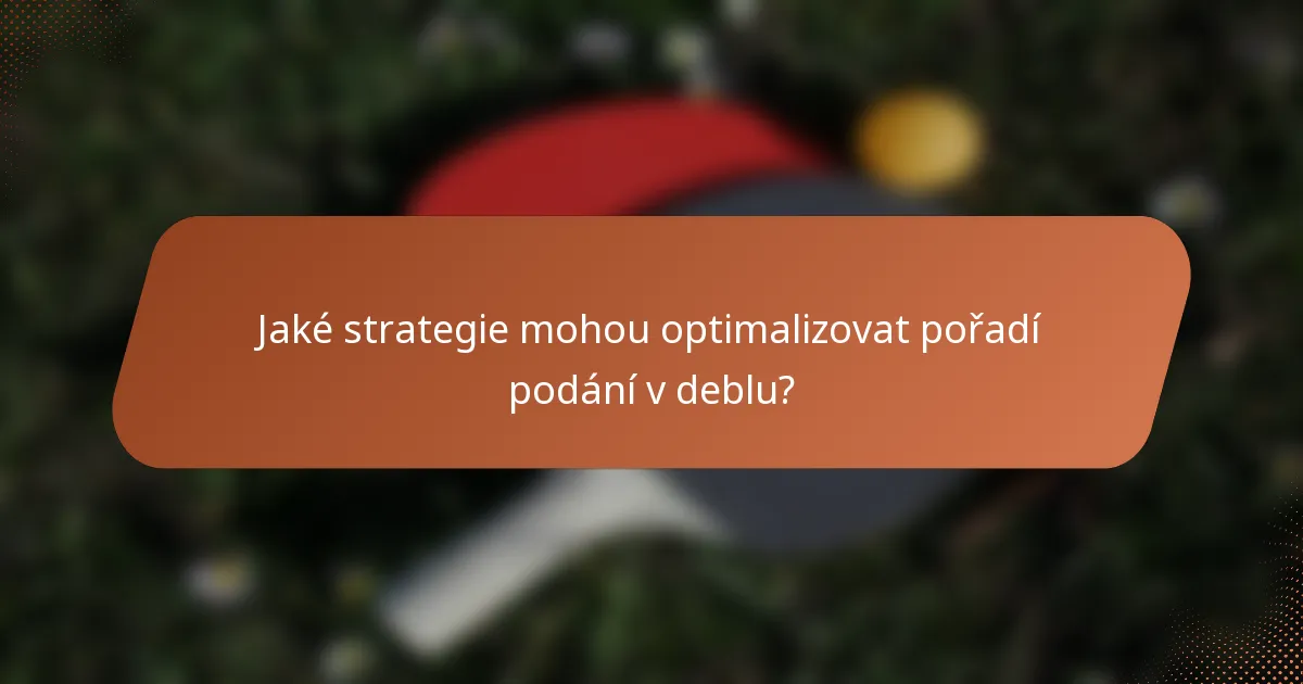 Jaké strategie mohou optimalizovat pořadí podání v deblu?