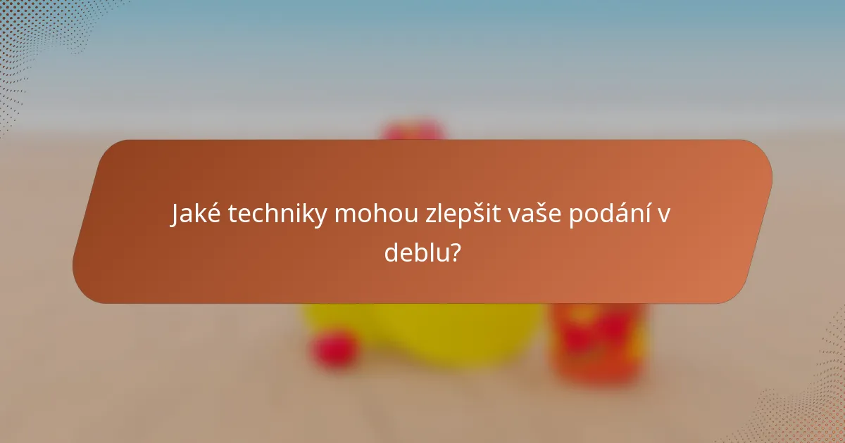 Jaké techniky mohou zlepšit vaše podání v deblu?