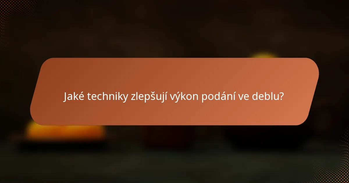 Jaké techniky zlepšují výkon podání ve deblu?