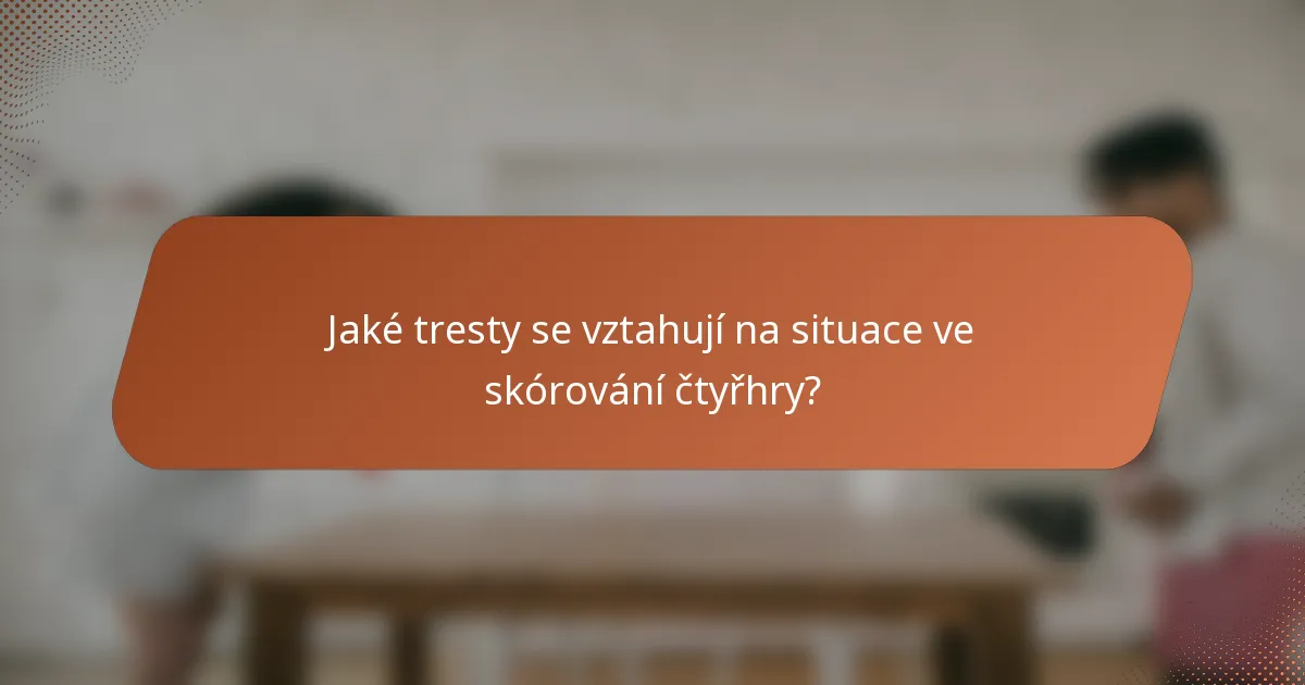 Jaké tresty se vztahují na situace ve skórování čtyřhry?