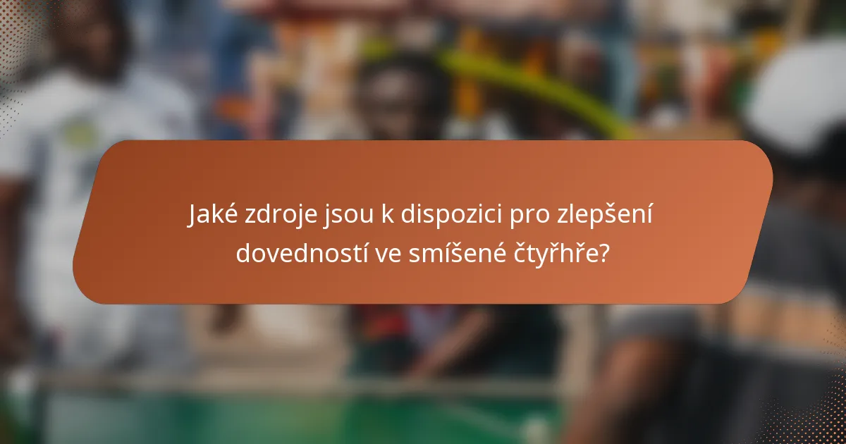 Jaké zdroje jsou k dispozici pro zlepšení dovedností ve smíšené čtyřhře?