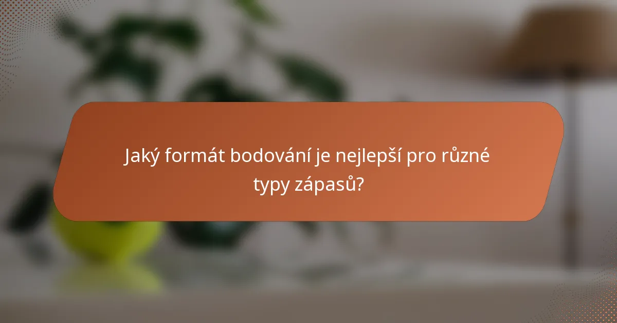 Jaký formát bodování je nejlepší pro různé typy zápasů?